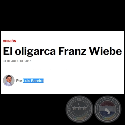 EL OLIGARCA FRANZ WIEBE - Por LUIS BAREIRO - Domingo, 31 de Julio de 2016